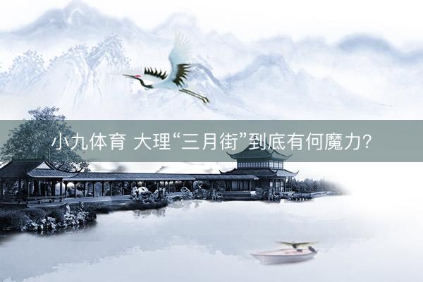 小九体育 大理“三月街”到底有何魔力？