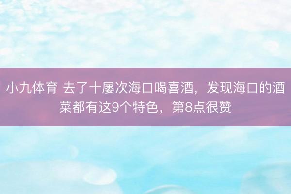 小九体育 去了十屡次海口喝喜酒，发现海口的酒菜都有这9个特色，第8点很赞