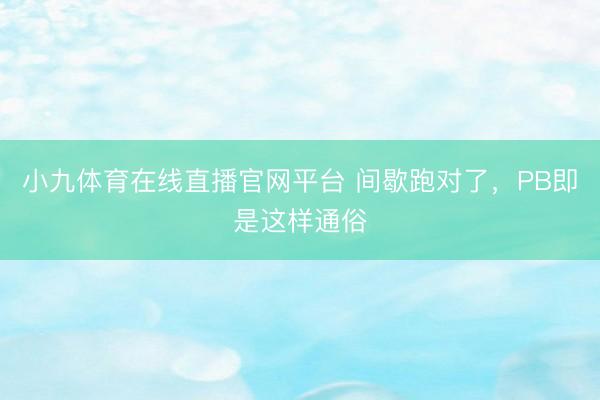 小九体育在线直播官网平台 间歇跑对了，PB即是这样通俗