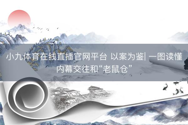 小九体育在线直播官网平台 以案为鉴| 一图读懂内幕交往和“老鼠仓”