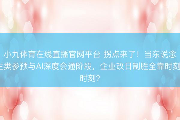 小九体育在线直播官网平台 拐点来了！当东说念主类参预与AI深度会通阶段，企业改日制胜全靠时刻？