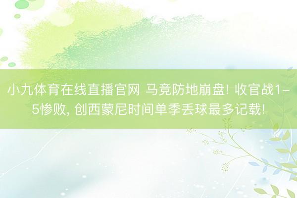 小九体育在线直播官网 马竞防地崩盘! 收官战1-5惨败， 创西蒙尼时间单季丢球最多记载!