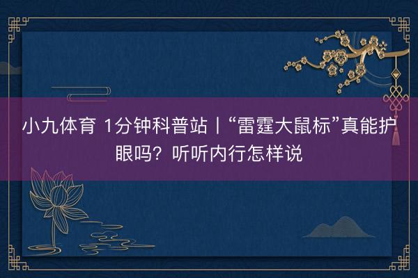 小九体育 1分钟科普站丨“雷霆大鼠标”真能护眼吗？听听内行怎样说