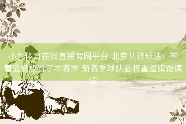 小九体育在线直播官网平台 北京队致球迷：带着遗憾放置了本赛季 新赛季球队必将重整旗饱读